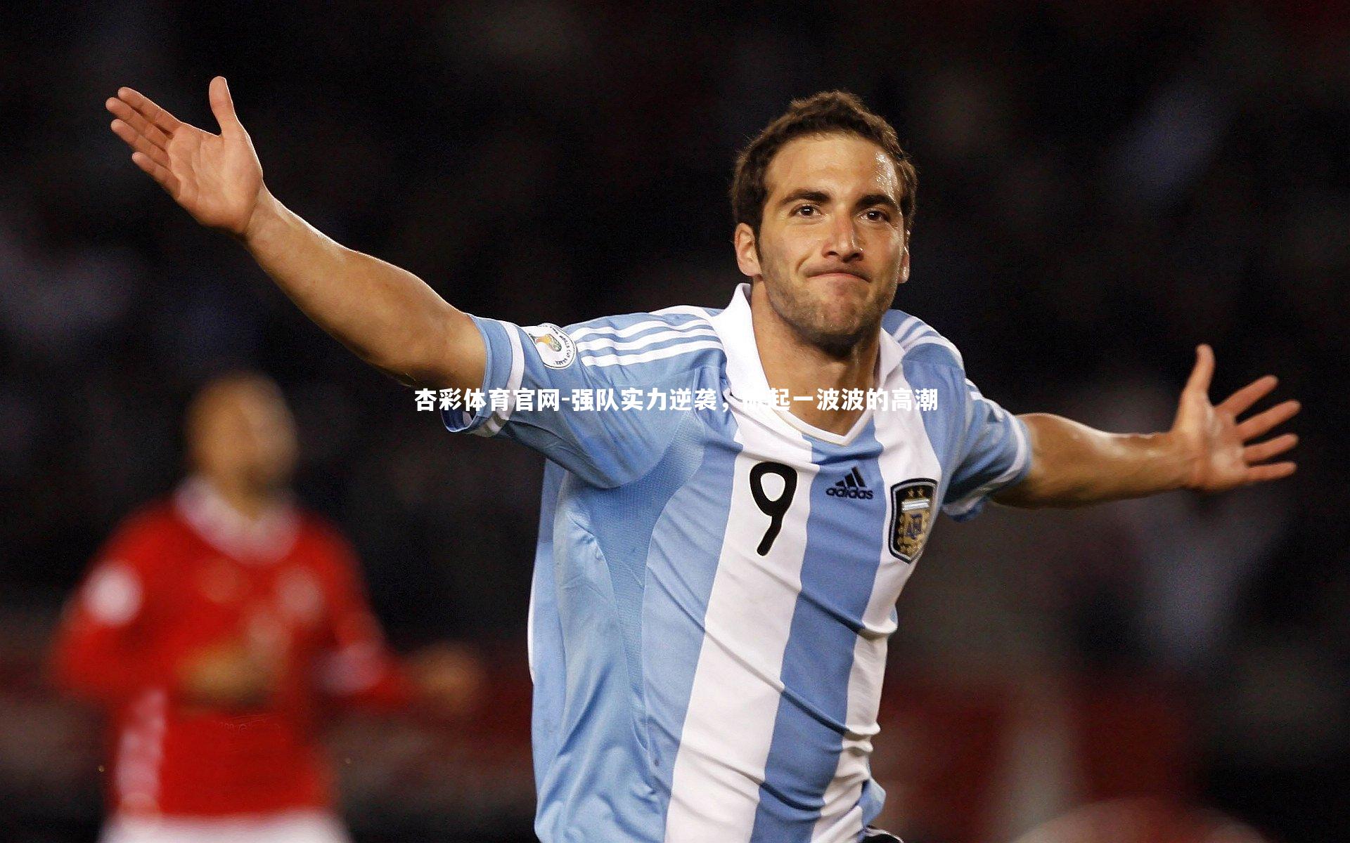 杏彩体育官网-强队实力逆袭，掀起一波波的高潮