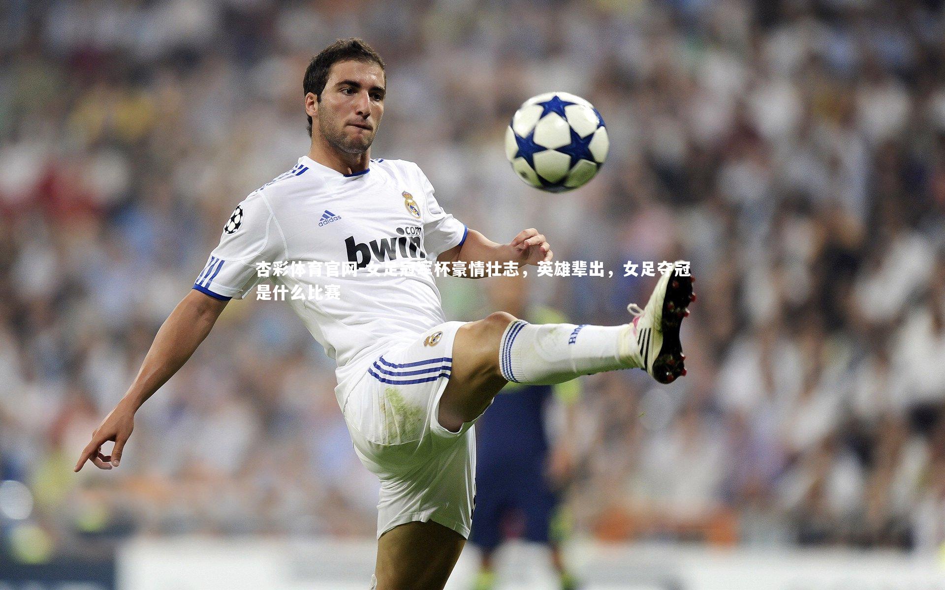 杏彩体育官网-女足冠军杯豪情壮志，英雄辈出，女足夺冠是什么比赛
